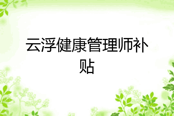 云浮健康管理师补贴