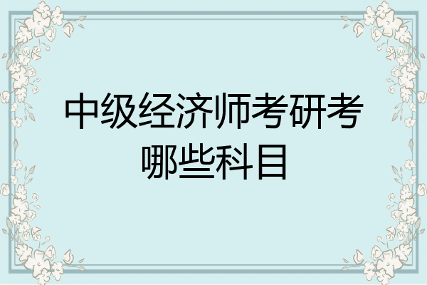 中级经济师考研考哪些科目