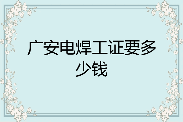 广安电焊工证要多少钱