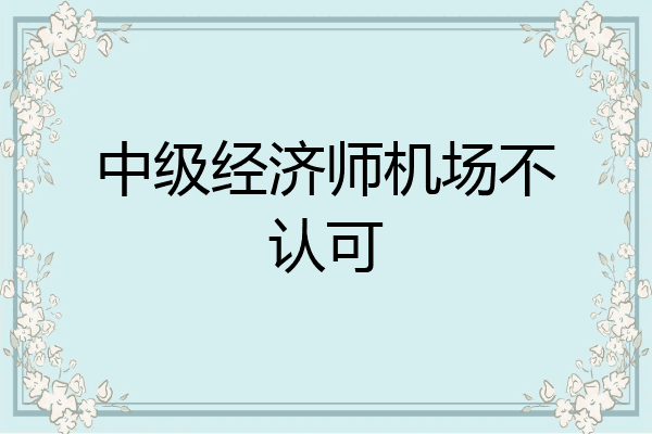 中级经济师机场不认可