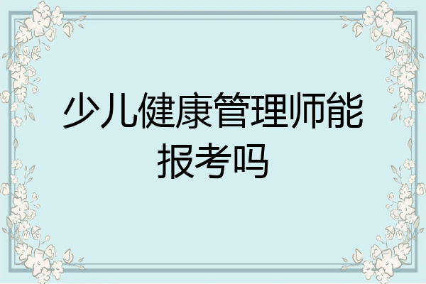 少儿健康管理师能报考吗