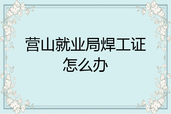 营山就业局焊工证怎么办