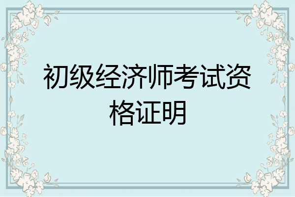 初级经济师考试资格证明