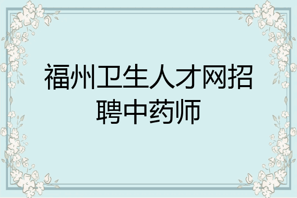 福州卫生人才网招聘中药师