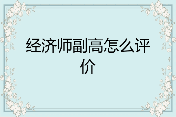 经济师副高怎么评价