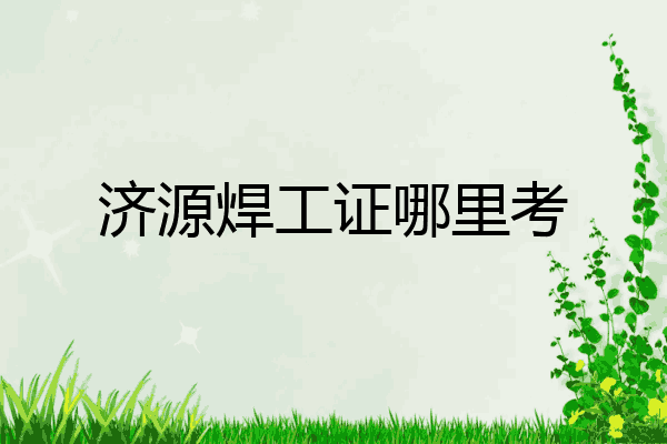 济源焊工证哪里考