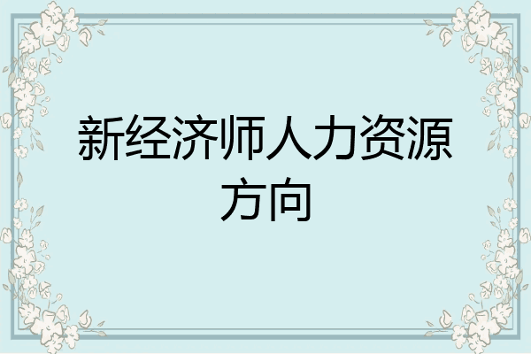 新经济师人力资源方向