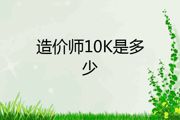 造价师10K是多少