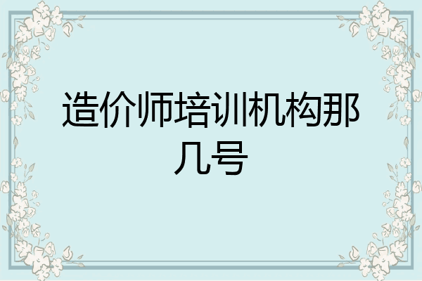 造价师培训机构那几号