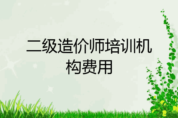 二级造价师培训机构费用