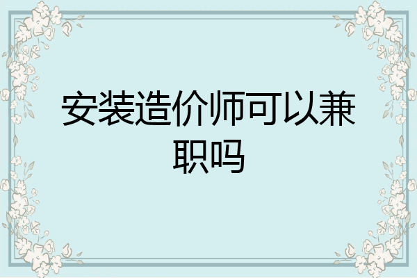 安装造价师可以兼职吗