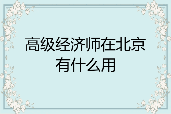高级经济师在北京有什么用