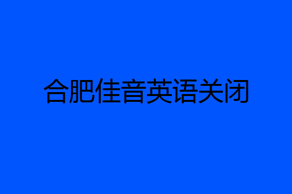 合肥佳音英语关闭