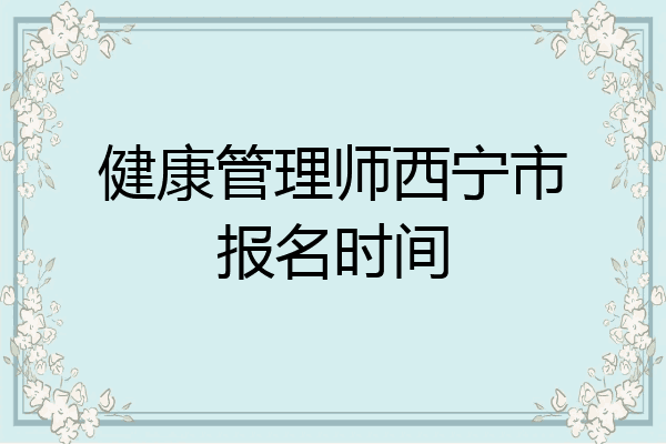 健康管理师西宁市报名时间