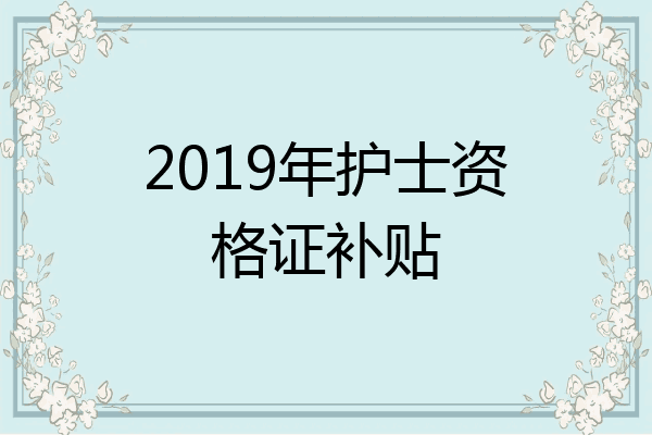 2019年护士资格证补贴