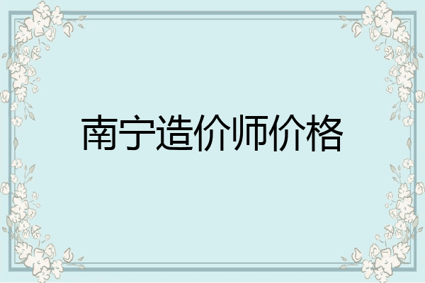南宁造价师价格