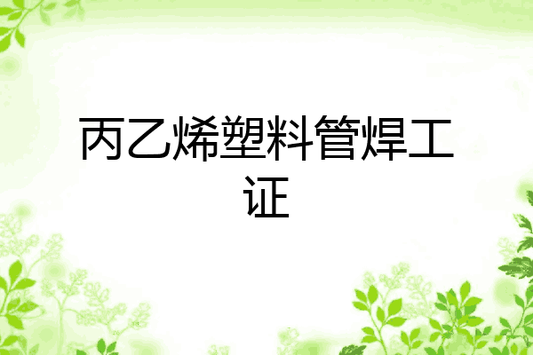丙乙烯塑料管焊工证