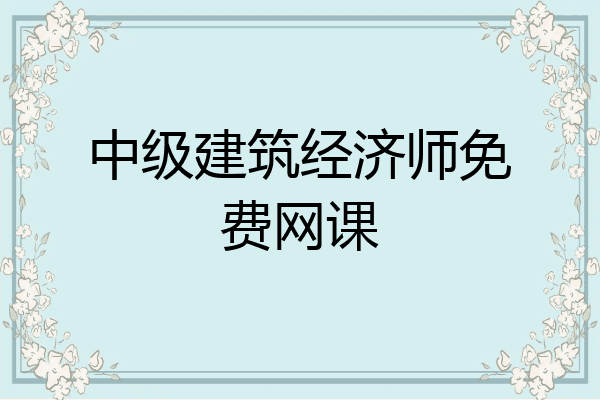 中级建筑经济师免费网课