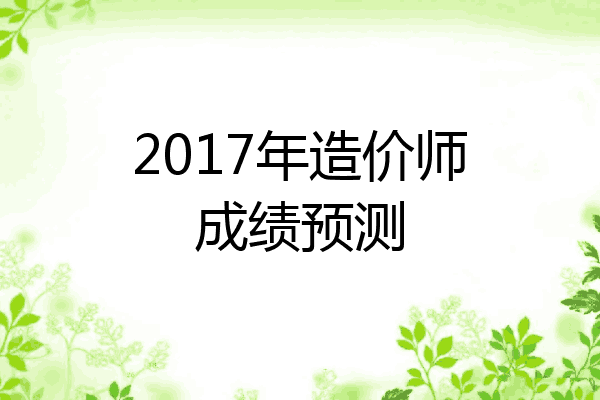 2017年造价师成绩预测