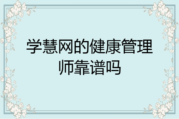 学慧网的健康管理师靠谱吗