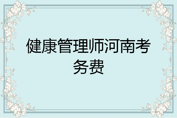 健康管理师河南考务费