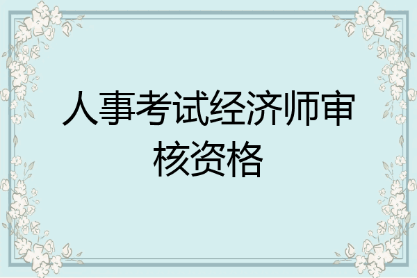 人事考试经济师审核资格
