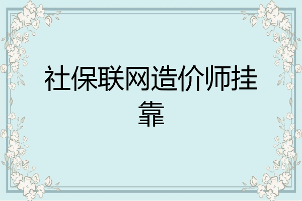 社保联网造价师挂靠