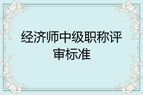 经济师中级职称评审标准