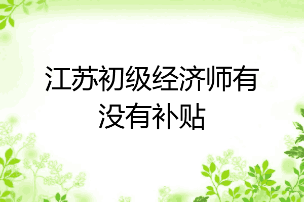 江苏初级经济师有没有补贴