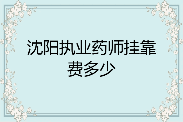 沈阳执业药师挂靠费多少