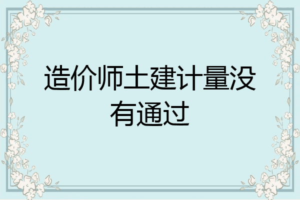 造价师土建计量没有通过