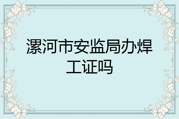 漯河市安监局办焊工证吗