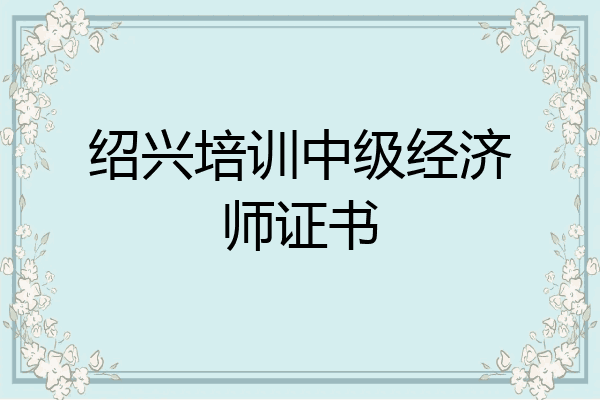 绍兴培训中级经济师证书