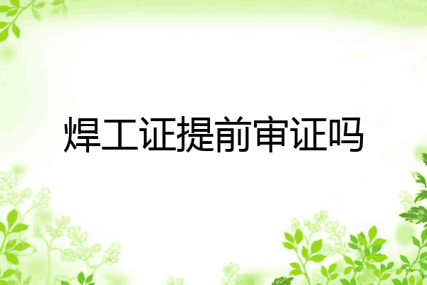 焊工证提前审证吗