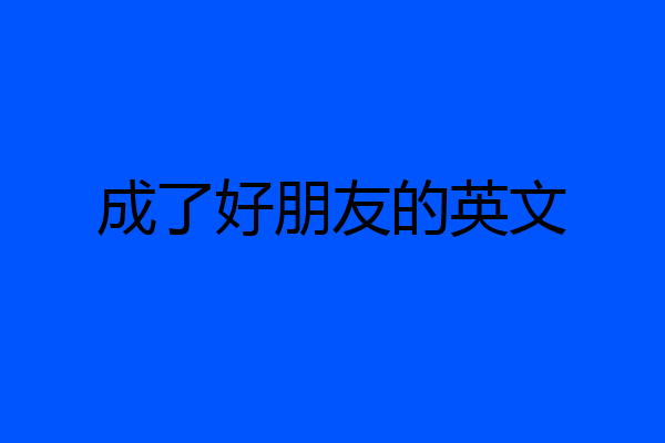 成了好朋友的英文