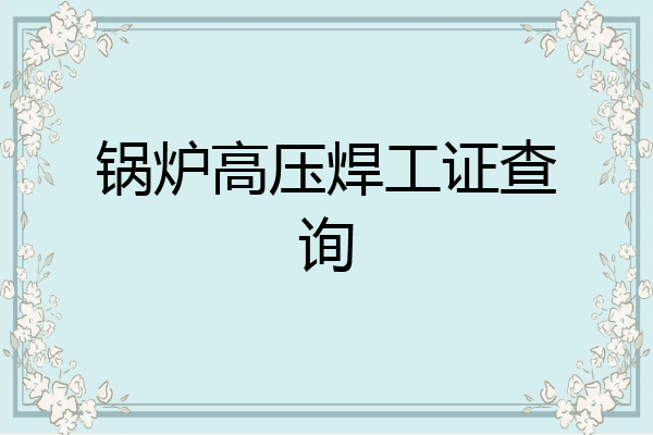 锅炉高压焊工证查询
