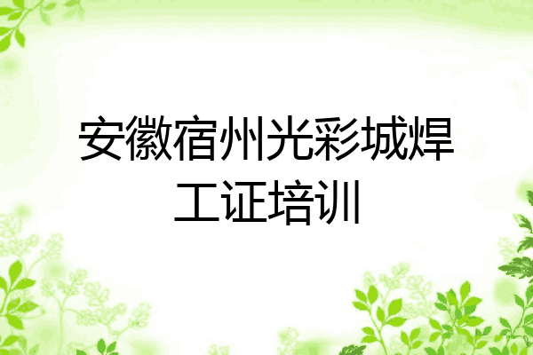 安徽宿州光彩城焊工证培训