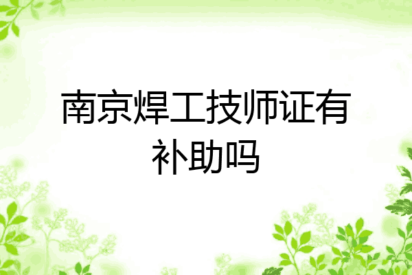 南京焊工技师证有补助吗