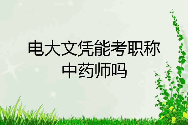 电大文凭能考职称中药师吗