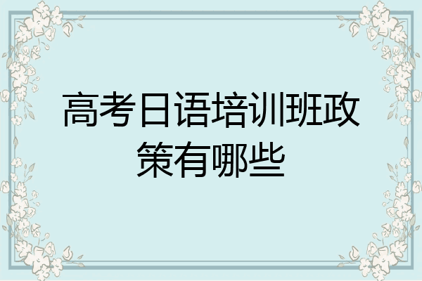 高考日语培训班政策有哪些