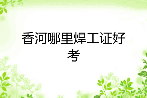 香河哪里焊工证好考