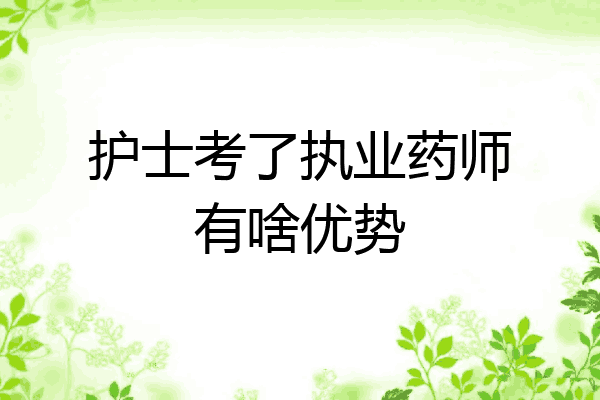 护士考了执业药师有啥优势