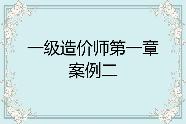 一级造价师第一章案例二
