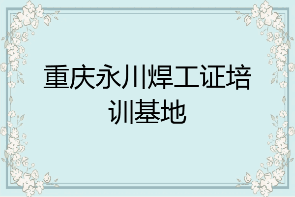 重庆永川焊工证培训基地