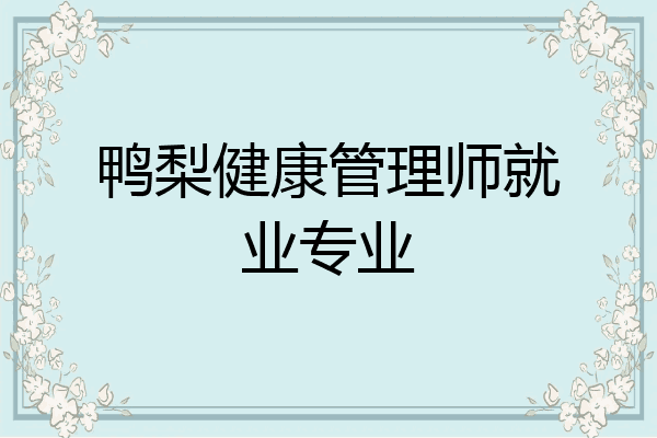 鸭梨健康管理师就业专业