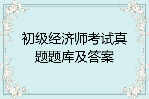 初级经济师考试真题题库及答案