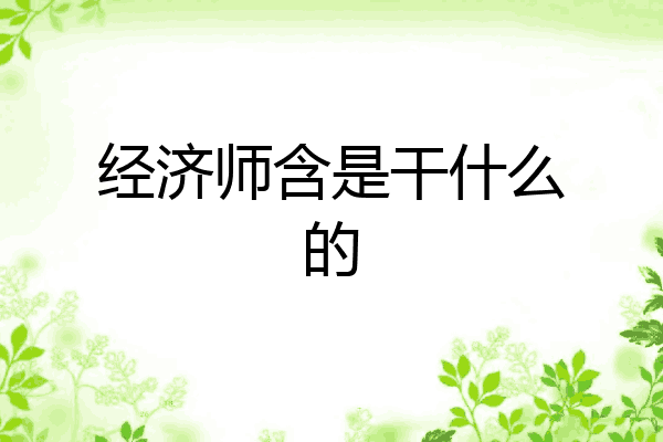 经济师含是干什么的