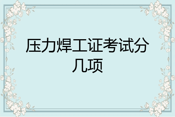 压力焊工证考试分几项