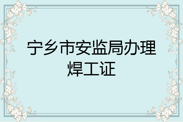 宁乡市安监局办理焊工证