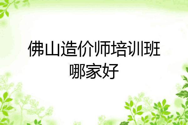 佛山造价师培训班哪家好